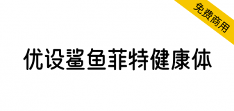 【优设鲨鱼菲特健康体】一款电商应用场景极强的优质字体